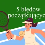 5 najczęstszych błędów początkujących tenisistów i jak ich unikać